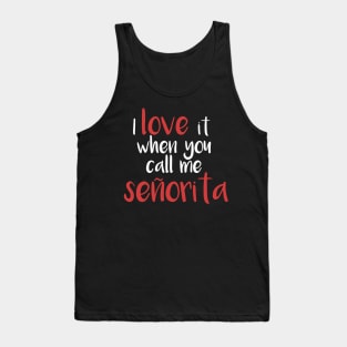 I love it when you call me senorita - señorita Tank Top